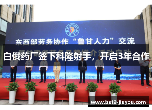 白俄药厂签下科隆射手，开启3年合作