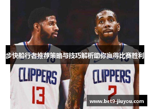 步快船行者推荐策略与技巧解析助你赢得比赛胜利 步快船行者推荐策略与技巧解析助你赢得比赛胜利