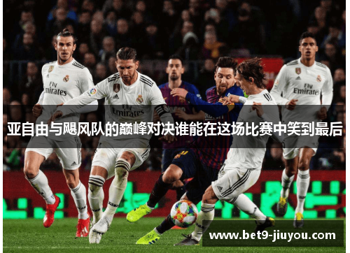 亚自由与飓风队的巅峰对决谁能在这场比赛中笑到最后